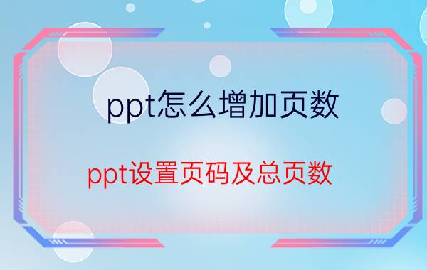 ppt怎么增加页数 ppt设置页码及总页数？